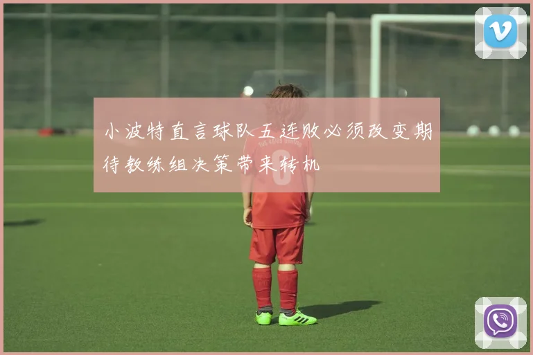 小波特直言球队五连败必须改变期待教练组决策带来转机