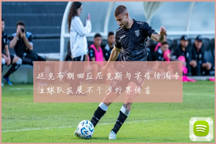迈克布朗回应尼克斯与字母传闻专注球队发展不干涉外界传言
